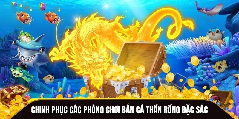 Chinh phục các phòng chơi Bắn Cá Thần Rồng đặc sắc