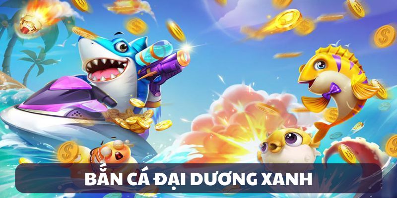 Game bắn cá đại dương xanh