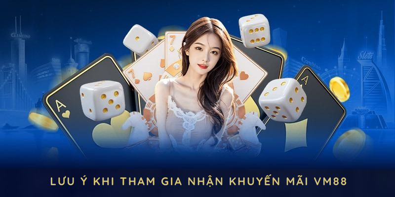 Những lưu ý quan trọng khi tham gia nhận khuyến mãi VM88
