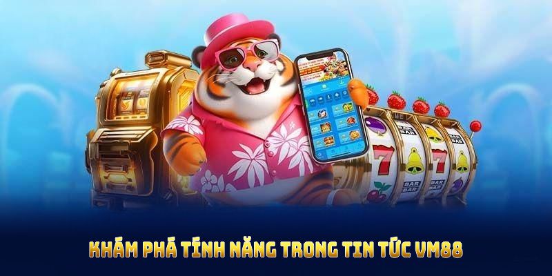 Khám phá tính năng trong tin tức VM88 và nâng tầm trải nghiệm