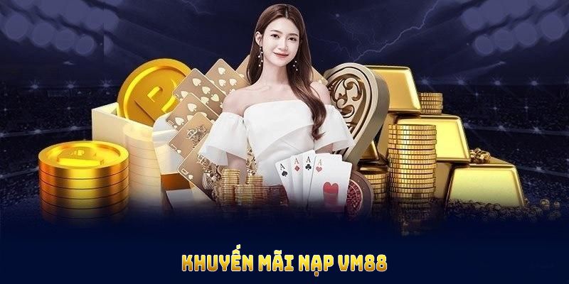 Khuyến Mãi Nạp VM88 Cực Hấp Dẫn Cho Game Thủ Năm 2025