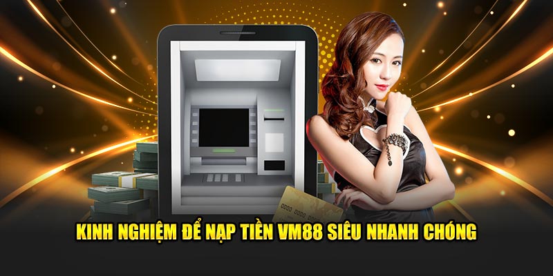 Kinh nghiệm để nạp tiền VM88 siêu nhanh chóng