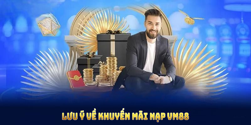 Lưu ý về khuyến mãi nạp VM88 để tăng vốn cược