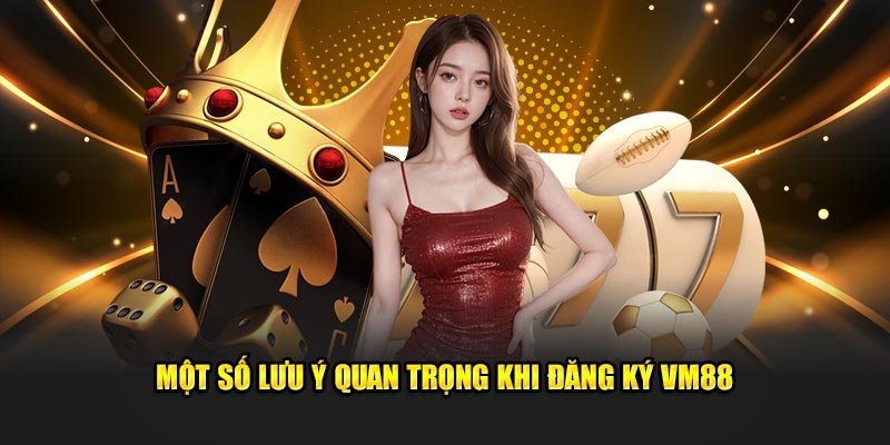 Một số lưu ý quan trọng khi đăng ký VM88