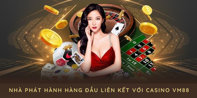 Những nhà phát hành hàng đầu liên kết với sảnh casino VM88