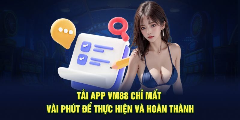 Tải app VM88 chỉ mất vài phút để thực hiện và hoàn thành