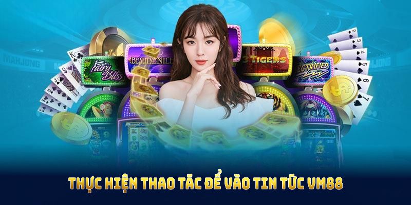 Thực hiện thao tác để vào tin tức VM88 và khám phá ngay