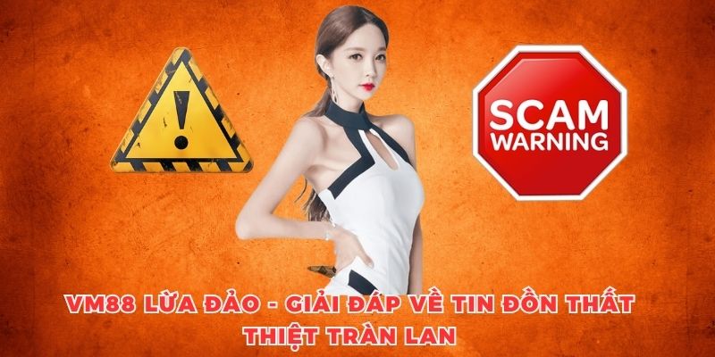 VM88 Lừa Đảo - Giải Đáp Về Tin Đồn Thất Thiệt Tràn Lan